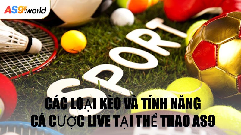 Các Loại Kèo Và Tính Năng Cá Cược Live Tại Thể Thao AS9