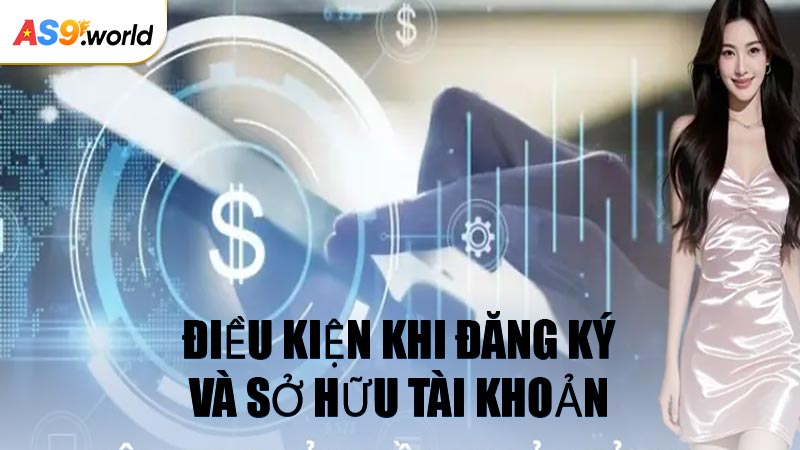 Điều Kiện Khi Đăng Ký Và Sở Hữu Tài Khoản