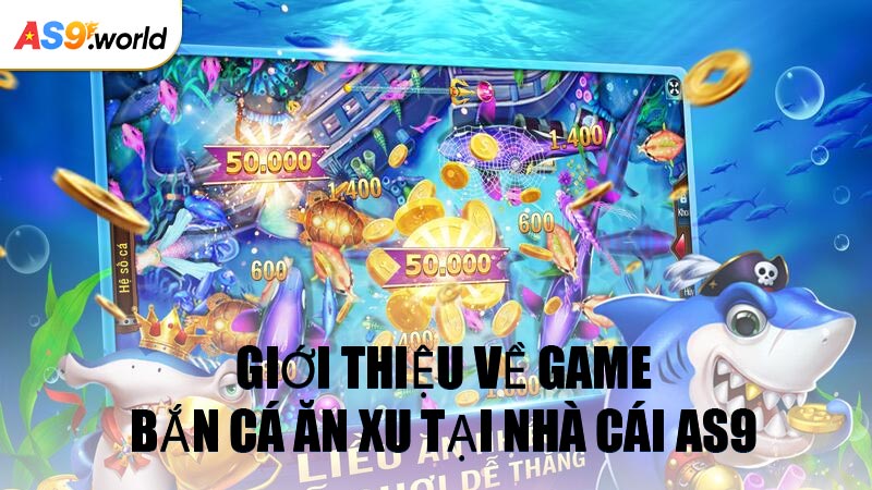 Giới Thiệu Về Game Bắn Cá Ăn Xu Tại Nhà Cái AS9