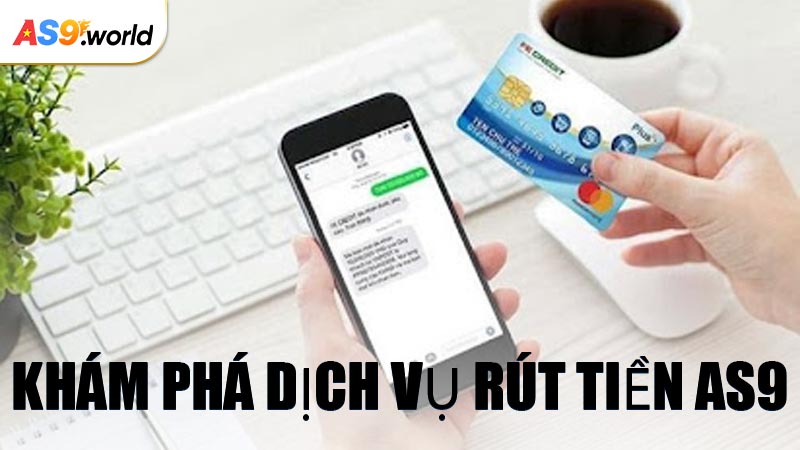 Khám Phá Dịch Vụ Rút Tiền AS9