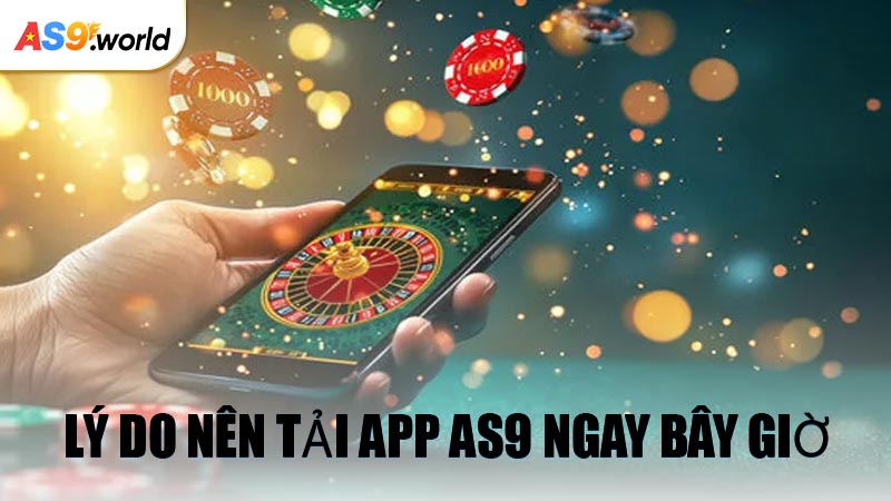 Lý Do Nên Tải App AS9 Ngay Bây Giờ