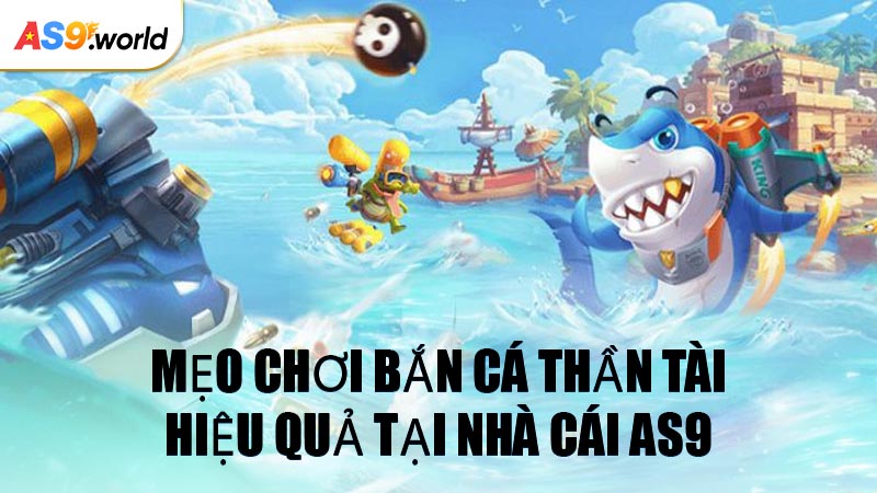 Mẹo Chơi Bắn Cá Thần Tài Hiệu Quả Tại Nhà Cái AS9
