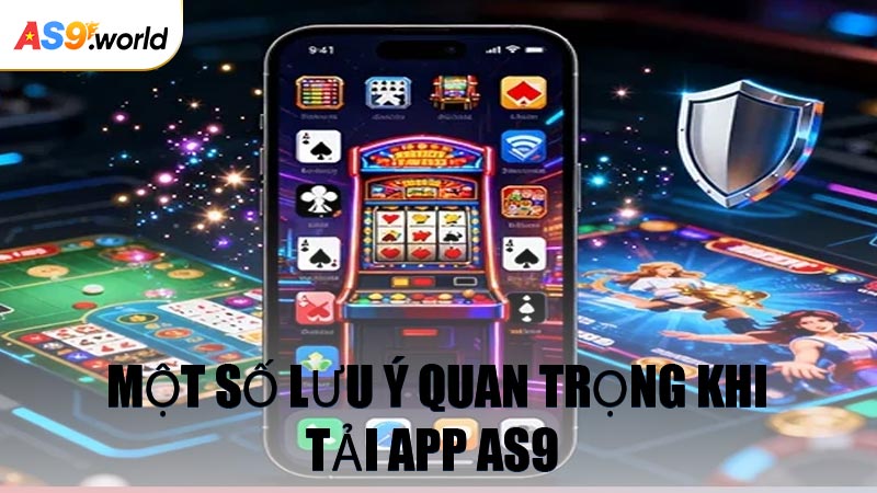 Một Số Lưu Ý Quan Trọng Khi Tải App AS9 